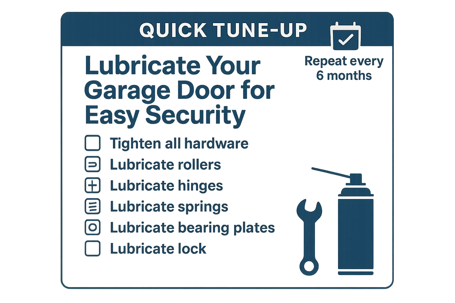 Quick and easy maintenance checklist to keep your garage door secure and smoothly operating — revisit every 6 months.